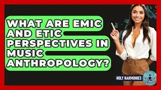 What Are Emic And Etic Perspectives In Music Anthropology? - Holy Harmonies