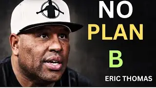 NO PLAN B | Eric Thomas Most Powerful Speech Ever (MUST WATCH)
