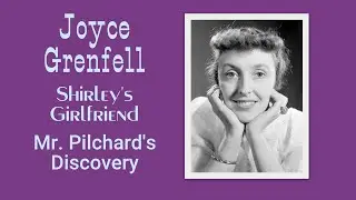 Joyce Grenfell - Shirley's Girlfriend - Mr. Pilchard's discovery
