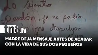 Tragedia en Matagalpa: El último mensaje de una madre antes de asesinar a sus hijos