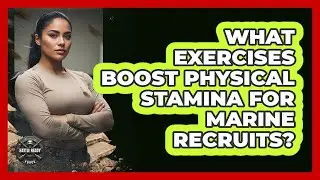 What Exercises Boost Physical Stamina For Marine Recruits?
