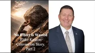 Day 4, No Effort Is Wasted, Elder Kearon's Conversion, Part 2