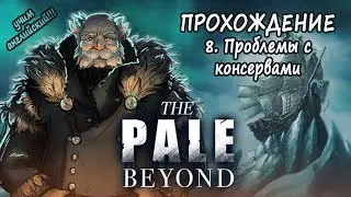 8. ПРОБЛЕМЫ С КОНСЕРВАМИ - The Pale Beyond - Прохождение на русском