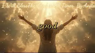 I will Bless The Lord In All Times - Anita Moberg | Uplifting Praise & Worship Song (Lyrics Video)