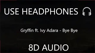 Gryffin ft. Ivy Adara - Bye Bye (8D AUDIO) 🎧