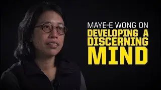 Maye-E Wong on Developing a Discerning Mind