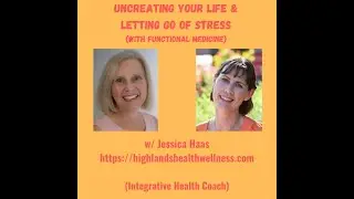 Ep. 61 Uncreating Your Life & Letting Go of Stress (with Functional Medicine)