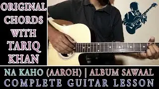 Na Kaho | Aaroh | Complete Guitar Lesson | Original Chords With Tariq Khan