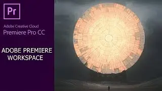 Understand the Adobe Premiere Pro Workspace - Adobe Premiere Pro Tutorials (2017)