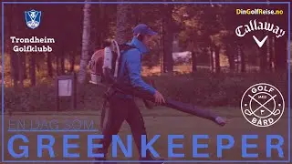 En dag som GREENKEEPER | Trondheim GK | Callaway Golf