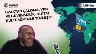 Siber Cehalet 9. Bölüm | Uzaktan Çalışma, VPN ve Güvensizlik: Dijital Kültürümüzle Yüzleşme