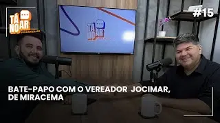 Tá no Ar - Vereador Jocimar (Ep. 15)