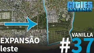 VANILLA #37 | EXPANDINDO A CIDADE PARA O LESTE [Cities: Skylines – Gameplay PT-BR]