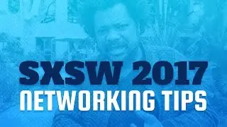The 3 BEST Networking Tips from SxSW 2017