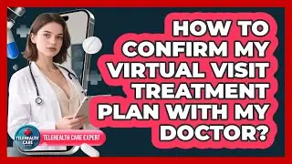 How To Confirm My Virtual Visit Treatment Plan With My Doctor?