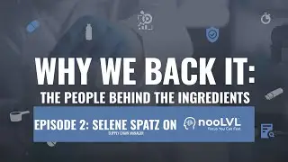Why We Back It: The People Behind the Ingredient Episode 2: nooLVL&reg; ft. Selene Spatz