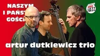 NASZYM I PAŃSTWA GOŚCIEM - Artur Dutkiewicz Trio