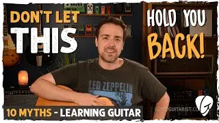 Top 10 Myths About Learning Guitar - Don't Fall For These!