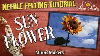 Make a Needle Felted Sunflower, How To, Step By Step