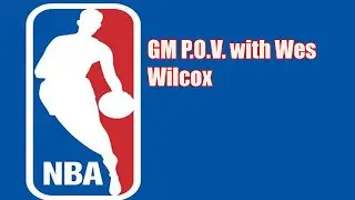 NBA Updates Today -GM P.O.V. with Wes Wilcox