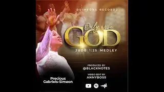 Precious Gabriels-Simeon - Only Wise GOD (Official Video) Jude 1:25 Medley.