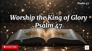 Worship the King of Glory | Psalm 47 — Song of Praise & Majesty