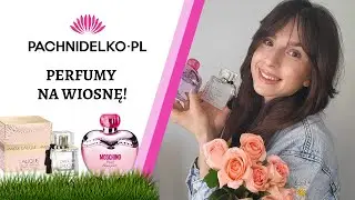 Perfumy na WIOSNĘ - Kwiatowe zapachy dla kobiet! || Pachnidelko.pl