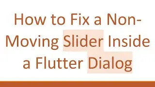 How to Fix a Non-Moving Slider Inside a Flutter Dialog