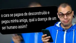 O NAMORADO DESCONSTRUÍDO Q NO FIM ERA BABACA