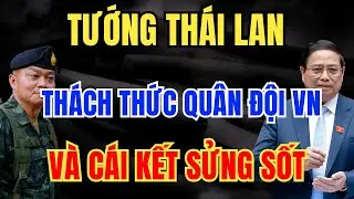 Hồ Sơ Tuyệt Mật: Tướng Thái Lan Thách Thức Bộ Đội Việt Nam Và Hồi Kết Đầy Sửng Sốt