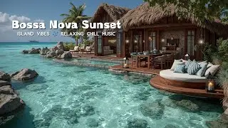 Tropical Bossa Nova Jazz - Island Vibes 🎶 Relaxing Chill Music for Paradise Escape!
