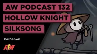 O Hollow Knight: Silksong | AW Podcast 132
