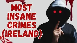 5 Most Twisted Crimes of Ireland | Shocking True Crime Stories