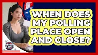 When Does My Polling Place Open And Close? - Election Central Channel