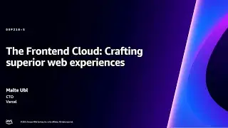 AWS re:Invent 2023 - The Frontend Cloud: Crafting superior web experiences (DOP218)