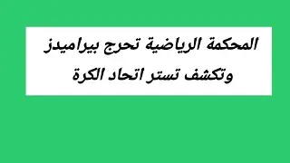 المحكمة الرياضية الدولية تحرج بيراميدز  وتكشف تستر اتحاد الكرة ؟ماذا حدث