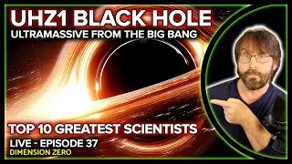 ULTRA MASSIVE UHZ1 Black Hole - Top 10 Scientists - Dimension Zero
