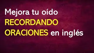 Mejora tu oído RECORDANDO ORACIONES en inglés
