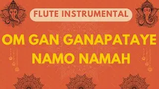 Divine Om Gan Ganapataye Flute Instrumental | Ganesh Mantra on Flute | ॐ गं गणपतये नमो नम: |