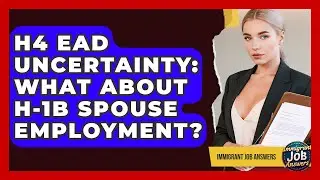 H4 EAD Uncertainty: What About H-1B Spouse Employment? - Immigrant Job Answers