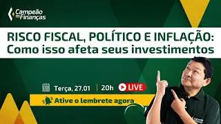 Risco Fiscal, Pol&iacute;tico e Infla&ccedil;&atilde;o: como isso afeta seus investimentos | 27/01 &agrave;s 20h