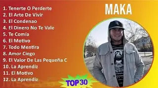 Maka 2024 MIX Las Mejores Canciones - Tenerte O Perderte, El Arte De Vivir, El Condenao, El Dine...