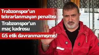 Trabzonspor'un tekrarlanmayan penaltısı | Maç kadrosu | GS etik davranmamışmış!