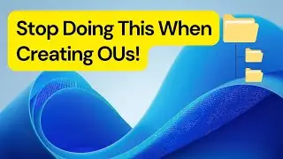 Stop Doing This When Creating OUs!