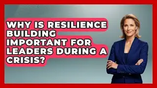 Why Is Resilience Building Important for Leaders During a Crisis? | Crisis Response Coach News
