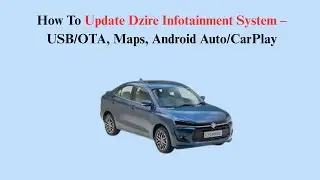 How To Update Dzire Infotainment System &ndash; USB/OTA, Maps, Android Auto/CarPlay
