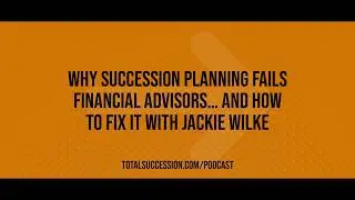 Why Succession Planning Fails Financial Advisors&hellip; And How to Fix It with Jackie Wilke