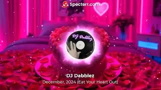 DJ Dabblez - December, 2024 (Eat Your Heart Out)