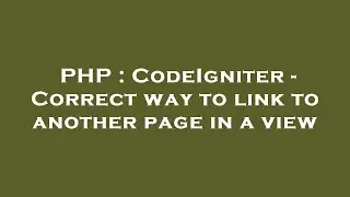 PHP : CodeIgniter - Correct way to link to another page in a view