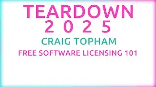 Teardown 2025 - Craig Topham - Free Software Licensing 101